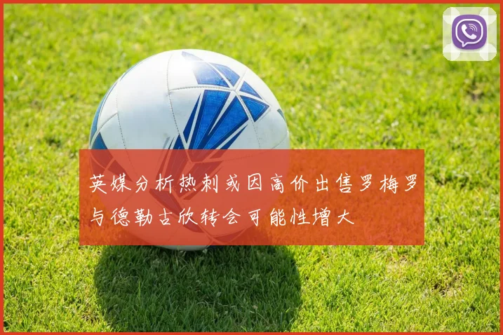 英媒分析热刺或因高价出售罗梅罗与德勒古欣转会可能性增大