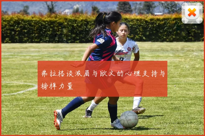 弗拉格谈浓眉与欧文的心理支持与榜样力量