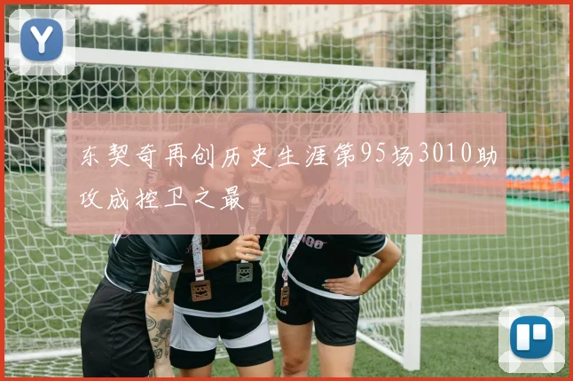 东契奇再创历史生涯第95场3010助攻成控卫之最